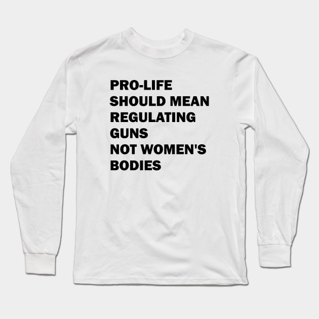 Pro-life should mean regulating guns, not women's bodies Long Sleeve T-Shirt by valentinahramov